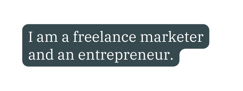 I am a freelance marketer and an entrepreneur